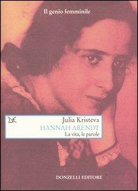 Hannah Arendt. La vita, le parole - Julia Kristeva - Libro Donzelli 2005, Saggi. Arti e lettere | Libraccio.it