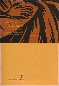 10.25, cronaca di una strage. Vite e verità spezzate dalla bomba alla stazione di Bologna - Daniele Biacchessi - Libro Gamberetti 2000, Intermedi | Libraccio.it