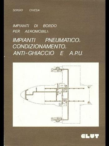 Impianti di bordo per aeromobili: impianti pneumatico, di condizionamento, anti-ghiaccio e APU - Sergio Chiesa - Libro CLUT 1988 | Libraccio.it