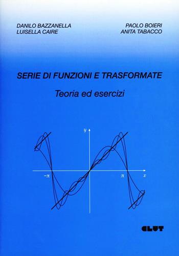 Serie di funzioni e trasformate. Teoria ed esercizi - Anita Tabacco, Paolo Boieri, Luisella Caire - Libro CLUT 2001 | Libraccio.it