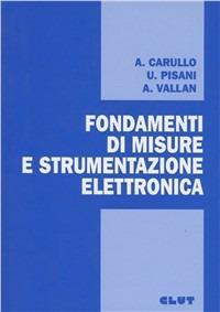 Fondamenti di misure e strumentazione elettronica - Alessio Carullo, Umberto Pisani, Alberto Vallan - Libro CLUT 2006 | Libraccio.it