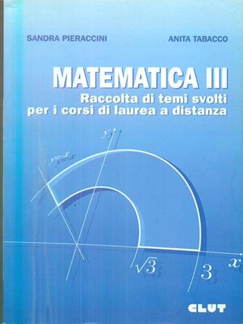 Matematica III. Raccolta di temi svolti per i corsi di laurea a distanza - Sandra Pieraccini, Anita Tabacco - Libro CLUT 2006 | Libraccio.it