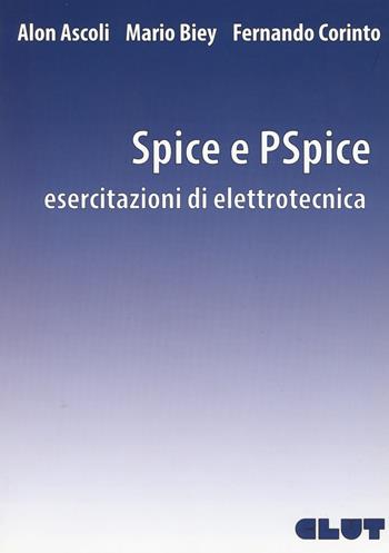 Spice e PSpice. Esercitazioni di elettrotecnica - Alon Ascoli, Mario Biey, Fernando Corinto - Libro CLUT 2016 | Libraccio.it