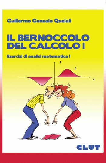 Il bernoccolo del calcolo. Esercizi di analisi matematica 1 - Guillermo G. Quelali - Libro CLUT 2014 | Libraccio.it