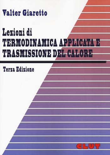 Lezioni di termodinamica applicata e trasmissione del calore - Valter Giaretto - Libro CLUT 2019 | Libraccio.it