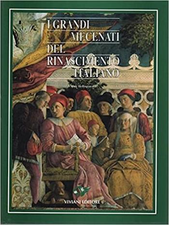 I grandi mecenati del Rinascimento italiano - Mary Hollingsworth - Libro Viviani 1993 | Libraccio.it
