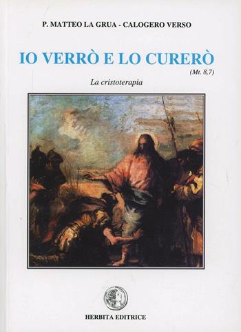 Io verrò e lo curerò. La cristoterapia - Matteo La Grua, Calogero Verso - Libro Herbita 2004, Cultura religiosa | Libraccio.it