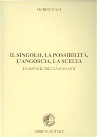 Il singolo, la possibilità, l'angoscia, la scelta. Leggere Kierkegaard oggi - Marco Mari - Libro Herbita 2005, Filosofia e pedagogia | Libraccio.it