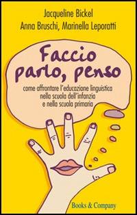 Faccio, parlo, penso. Come affrontare l'educazione linguistica nella scuola dell' infanzia e nella scuola primaria - Jacqueline Bickel, Anna Bruschi, Marinella Leporatti - Libro Books & Company 2012, Caleidoscopio | Libraccio.it