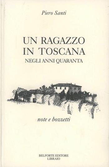 Un ragazzo in Toscana negli anni Quaranta. Note e bozzetti - Piero Santi - Libro Books & Company 1998 | Libraccio.it