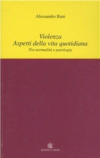 Violenza. Aspetti della vita quotidiana. Tra normalità e patologia  - Libro Books & Company 2001, Studi di psichiatria | Libraccio.it