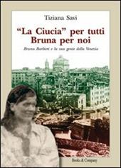 «La Ciucia» per tutti Bruna per noi. Bruna Barbieri e la sua gente della Venezia