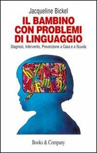 Il bambino con problemi di linguaggio. Diagnosi, intervento, prevenzione a casa e a scuola - Jacqueline Bickel - Libro Books & Company 2007, Caleidoscopio | Libraccio.it