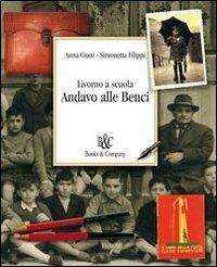 Livorno a scuola. Andavo alle Benci - Anna Cioni, Simonetta Filippi - Libro Books & Company 2013, Com'era | Libraccio.it