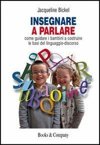 Insegnare a parlare. Come guidare i bambini a costruire le basi del linguaggio-discorso - Jacqueline Bickel - Libro Books & Company 2014, Caleidoscopio | Libraccio.it