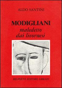 Modigliani maledetto dai livornesi - Aldo Santini - Libro Books & Company 1984 | Libraccio.it