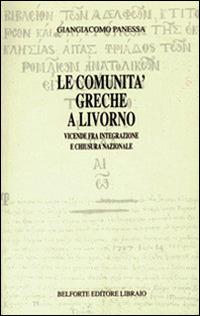 Le comunità greche a Livorno. Vicende fra integrazione e chiusura nazionale - Giangiacomo Panessa - Libro Books & Company 1991 | Libraccio.it