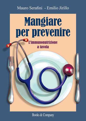 Mangiare per prevenire. L'immunonutrizione a tavola - Mauro Serafini, Emilio Jirillo - Libro Books & Company 2015 | Libraccio.it