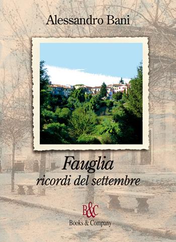 Fauglia. Ricordi del settembre - Alessandro Bani - Libro Books & Company 2015 | Libraccio.it