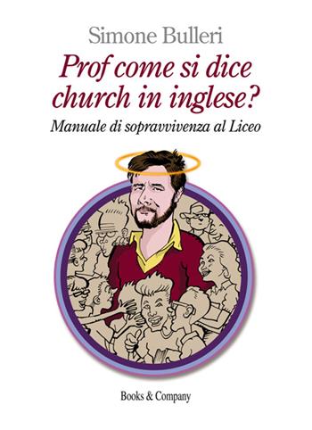 Prof come si dice church in inglese? Manuale di sopravvivenza al Liceo - Simone Bulleri - Libro Books & Company 2016, Smile | Libraccio.it