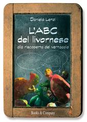 L' ABC del livornese. Alla riscoperta del vernacolo. Nuova ediz.