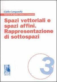 Spazi vettoriali e spazi affini. Rappresentazione di sottospazi - Giulio Campanella - Libro Aracne 1996, Collana eserc. algebra lineare e geom. | Libraccio.it