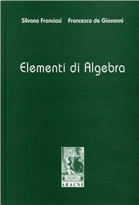 Elementi di algebra - Silvana Franciosi, Francesco De Giovanni - Libro Aracne 1995 | Libraccio.it