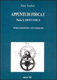Appunti di fisica 1. Parte I: Meccanica. Parte II: Elasticità, fluidi, onde, termodinamica. - Folco Scudieri - Libro Aracne 1996 | Libraccio.it