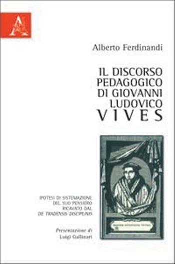 Il discorso pedagogico di Giovanni Ludovico Vives - Alberto Ferdinandi - Libro Aracne 1992 | Libraccio.it