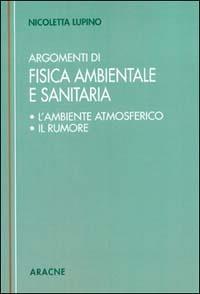 Argomenti di fisica ambientale e sanitaria (L'ambiente atmosferico. Il rumore) - Nicoletta Lupino - Libro Aracne 1996 | Libraccio.it