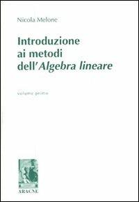 Introduzione ai metodi dell'algebra lineare. Vol. 1 - Nicola Melone - Libro Aracne 1996 | Libraccio.it