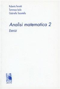 Temi di esame di analisi matematica 2 - Roberto Ferretti, Tommaso Isola, Gabriella Tarantello - Libro Aracne 1998 | Libraccio.it