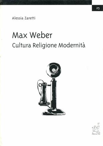 Max Weber: cultura, religione, modernità - Alessia Zaretti - Libro Aracne 1998 | Libraccio.it