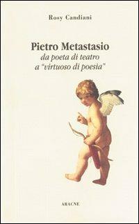 Pietro Metastasio da poeta di teatro a «Virtuoso di poesia» - Rosy Candiani - Libro Aracne 1998, Ricerche letterarie | Libraccio.it