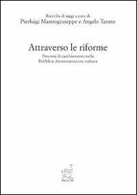 Attraverso le riforme. Percorso di cambiamento nella pubblica amministrazione italiana - Angelo Tanese, Pierluigi Mastrogiuseppe - Libro Aracne 1999 | Libraccio.it