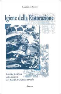 L'igiene della ristorazione. Guida pratica alla stesura dei piani di autocontrollo (Decreto legislativo n. 155 del 26 maggio 1997) - Luciano Rosso - Libro Aracne 2001 | Libraccio.it