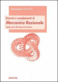 Esercizi e complementi di meccanica razionale. Applicazioni alla meccanica celeste - Alessandra Celletti - Libro Aracne 2003 | Libraccio.it