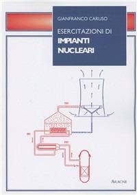 Esercitazioni di impianti nucleari - Gianfranco Caruso - Libro Aracne 2003 | Libraccio.it