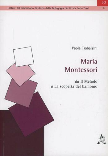 Maria Montessori. Da «Il metodo» a «La scoperta del bambino» - Paola Trabalzini - Libro Aracne 2003, Letture Lab. di storia della pedagogia | Libraccio.it