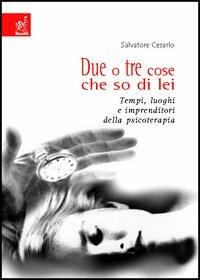 Due o tre cose che so di lei. Tempi, luoghi e imprenditori della psicoterapia - Salvatore Cesario - Libro Aracne 2002 | Libraccio.it