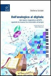 Dall'analogico al digitale. Dal nastro magnetico all'MP3... quando la musica ha rinunciato al tempo - Stefania Soldati - Libro Aracne 2004 | Libraccio.it