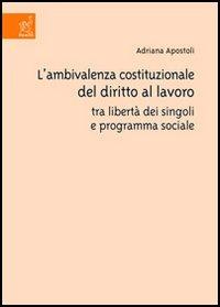L'ambivalenza costituzionale del diritto al lavoro tra libertà dei singoli e programma sociale - Adriana Apostoli - Libro Aracne 2004 | Libraccio.it