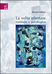 La volta plantare normale e patologica - Antonia Folliero - Libro Aracne 2004 | Libraccio.it
