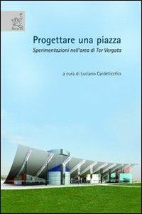 Progettare una piazza. Sperimentazioni nell'area di Tor Vergata - Luciano Cardellicchio - Libro Aracne 2004 | Libraccio.it