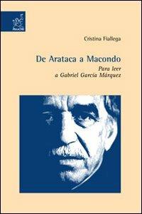 De Arataca a Macondo. Para leer a Gabriel García Márquez - Cristina Fiallega - Libro Aracne 2004 | Libraccio.it