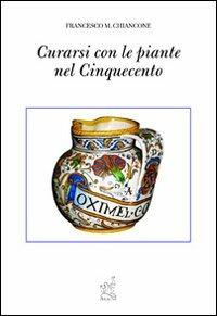 Curarsi con le piante nel Cinquecento - Francesco M. Chiancone - Libro Aracne 2004 | Libraccio.it