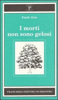 I morti non sono gelosi - Émile Zola - Libro Tranchida 1993, Bosco di latte | Libraccio.it