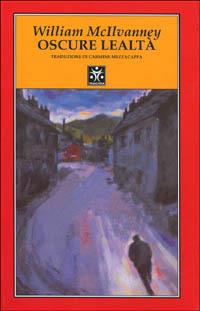 Oscure lealtà - William McIlvanney - Libro Tranchida 2001, Le piramidi | Libraccio.it