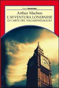L'avventura londinese o l'arte del vagabondaggio - Arthur Machen - Libro Tranchida 2008, Le voci | Libraccio.it
