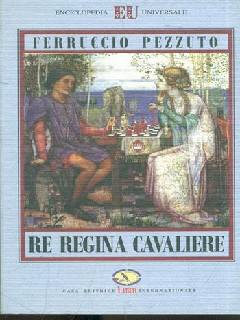 Re regina cavaliere - Ferruccio Pezzuto - Libro Liber Internazionale 1995, Enciclopedia universale | Libraccio.it